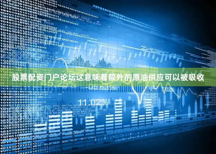 股票配资门户论坛这意味着额外的原油供应可以被吸收
