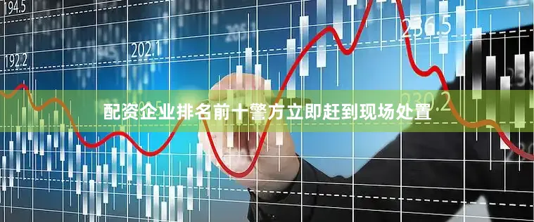 配资企业排名前十警方立即赶到现场处置