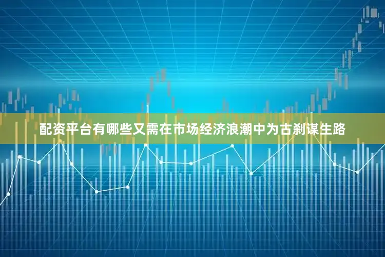 配资平台有哪些又需在市场经济浪潮中为古刹谋生路
