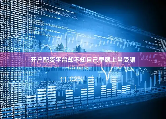 开户配资平台却不知自己早就上当受骗