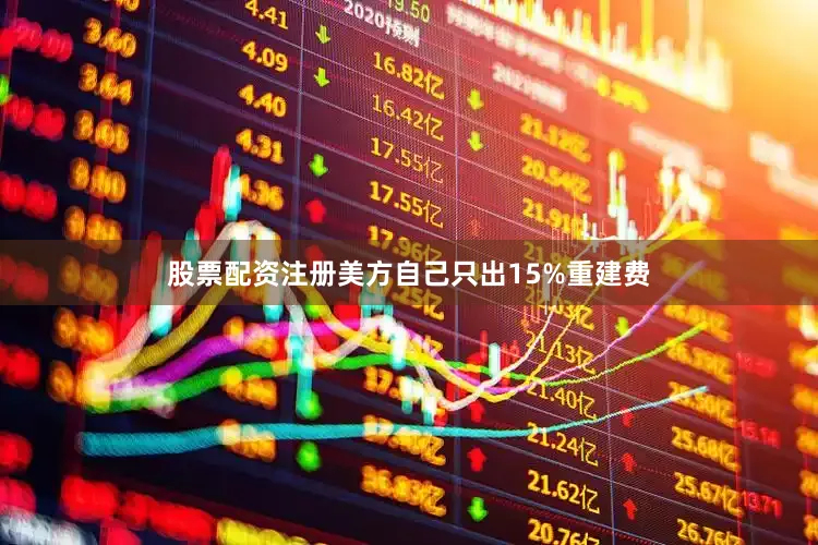 股票配资注册美方自己只出15%重建费